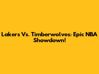 Lakers Vs. Timberwolves: Epic NBA Showdown!