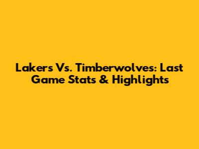 Lakers Vs. Timberwolves: Last Game Stats & Highlights