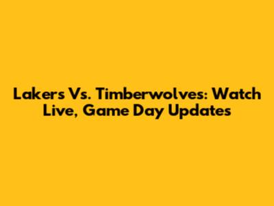 Lakers Vs. Timberwolves: Watch Live, Game Day Updates