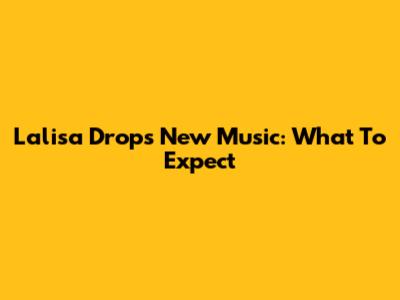 Lalisa Drops New Music: What To Expect