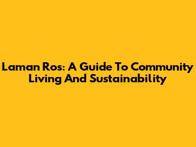 Laman Ros: A Guide To Community Living And Sustainability
