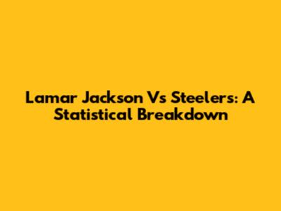 Lamar Jackson Vs Steelers: A Statistical Breakdown