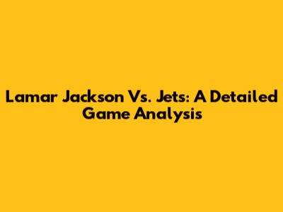 Lamar Jackson Vs. Jets: A Detailed Game Analysis
