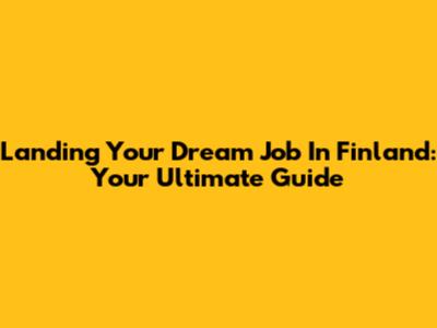 Landing Your Dream Job In Finland: Your Ultimate Guide