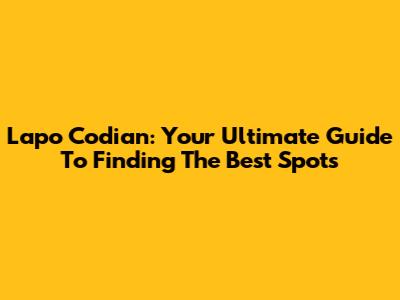 Lapo Codian: Your Ultimate Guide To Finding The Best Spots