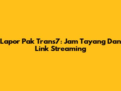 Lapor Pak Trans7: Jam Tayang Dan Link Streaming