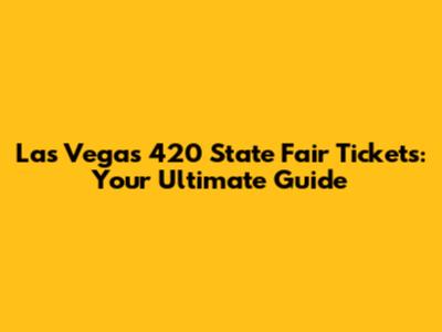 Las Vegas 420 State Fair Tickets: Your Ultimate Guide