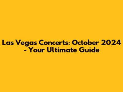 Las Vegas Concerts: October 2024 - Your Ultimate Guide