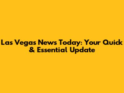 Las Vegas News Today: Your Quick & Essential Update