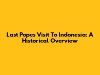 Last Pope's Visit To Indonesia: A Historical Overview