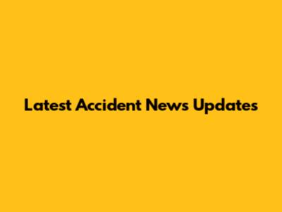 Latest Accident News Updates