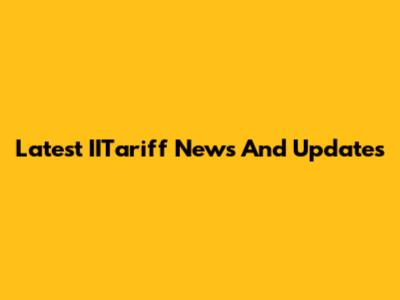 Latest IITariff News And Updates