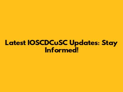 Latest IOSCDCuSC Updates: Stay Informed!