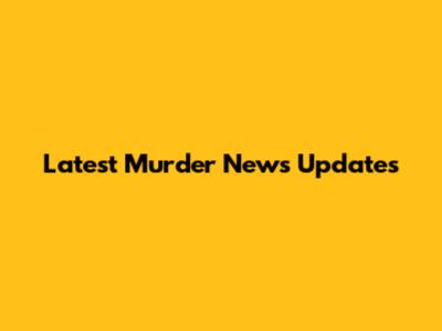 Latest Murder News Updates