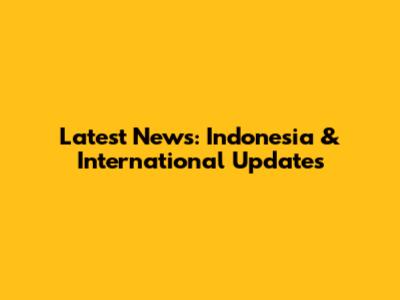 Latest News: Indonesia & International Updates