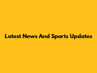 Latest News And Sports Updates