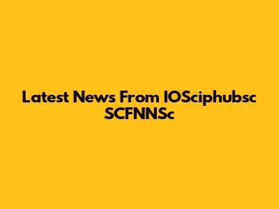 Latest News From IOSciphubsc SCFNNSc