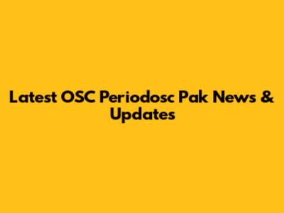 Latest OSC Periodosc Pak News & Updates