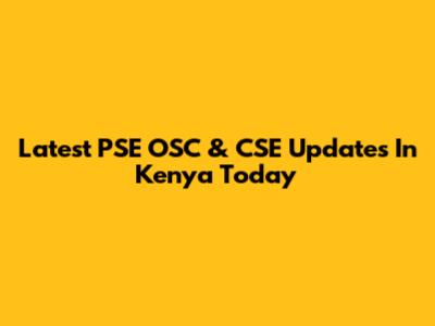 Latest PSE OSC & CSE Updates In Kenya Today