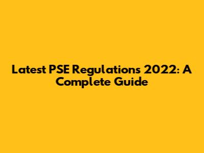 Latest PSE Regulations 2022: A Complete Guide