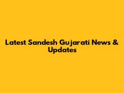 Latest Sandesh Gujarati News & Updates