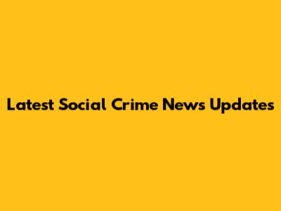 Latest Social Crime News Updates