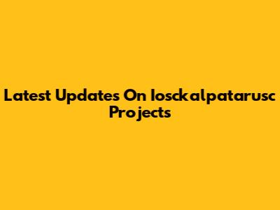 Latest Updates On Iosckalpatarusc Projects
