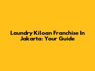 Laundry Kiloan Franchise In Jakarta: Your Guide