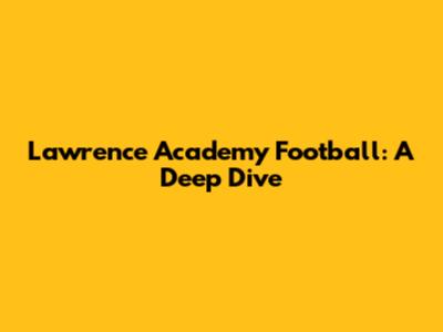 Lawrence Academy Football: A Deep Dive