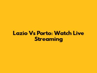 Lazio Vs Porto: Watch Live Streaming