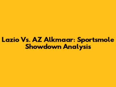 Lazio Vs. AZ Alkmaar: Sportsmole Showdown Analysis