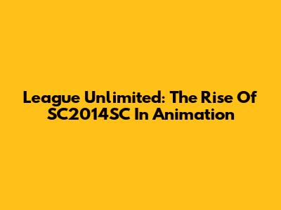 League Unlimited: The Rise Of SC2014SC In Animation