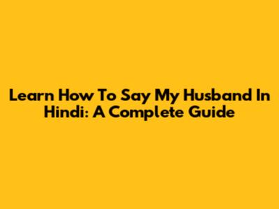 Learn How To Say 'My Husband' In Hindi: A Complete Guide