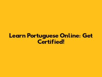 Learn Portuguese Online: Get Certified!