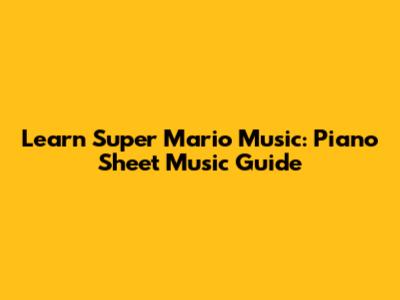 Learn Super Mario Music: Piano Sheet Music Guide