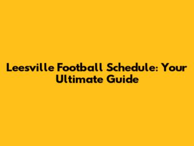 Leesville Football Schedule: Your Ultimate Guide