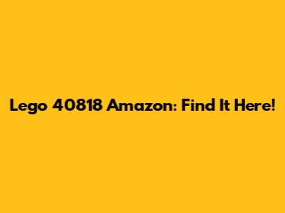 Lego 40818 Amazon: Find It Here!