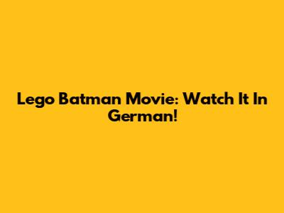 Lego Batman Movie: Watch It In German!