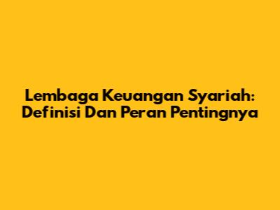 Lembaga Keuangan Syariah: Definisi Dan Peran Pentingnya