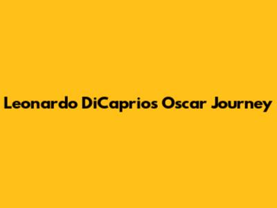 Leonardo DiCaprio's Oscar Journey