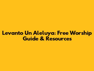 Levanto Un Aleluya: Free Worship Guide & Resources