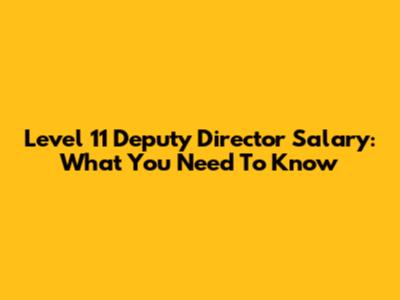 Level 11 Deputy Director Salary: What You Need To Know