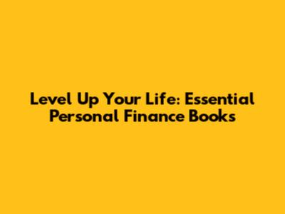 Level Up Your Life: Essential Personal Finance Books