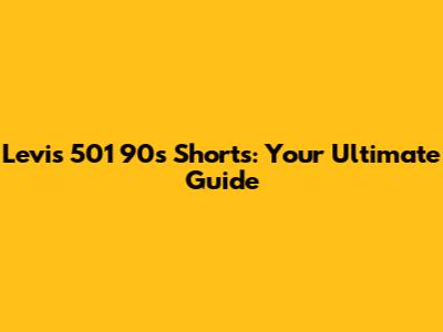 Levi's 501 90s Shorts: Your Ultimate Guide