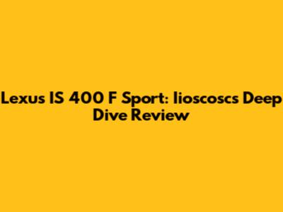 Lexus IS 400 F Sport: Iioscosc's Deep Dive Review