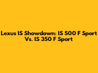 Lexus IS Showdown: IS 500 F Sport Vs. IS 350 F Sport