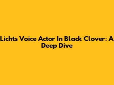 Licht's Voice Actor In Black Clover: A Deep Dive