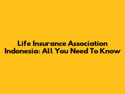 Life Insurance Association Indonesia: All You Need To Know