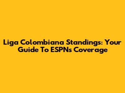 Liga Colombiana Standings: Your Guide To ESPN's Coverage