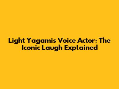 Light Yagami's Voice Actor: The Iconic Laugh Explained